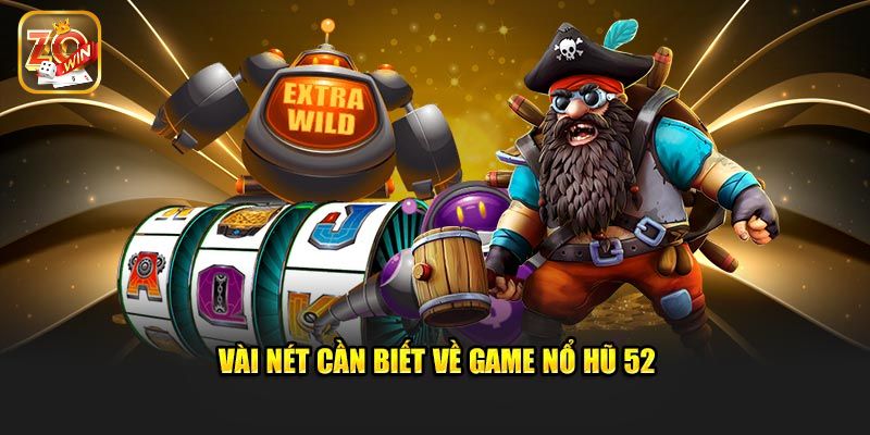 Vài nét bet thủ cần nắm về nổ hũ 52 anh em không nên bỏ qua