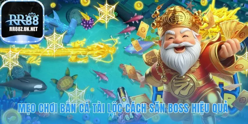 Mẹo chơi Bắn Cá Tài Lộc ứng dụng chiến thuật săn boss thông minh